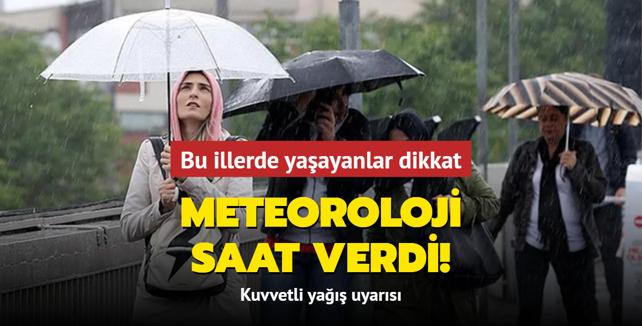 Meteoroloji saat verdi Bu illerde yaşayanlar dikkat Kuvvetli yağış