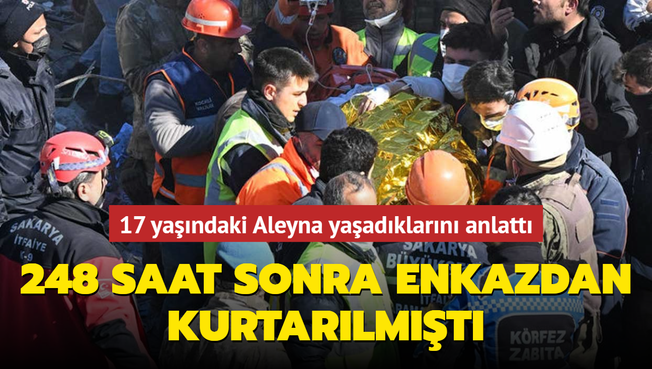 248 saat sonra enkazdan kurtarılmıştı 17 yaşındaki Aleyna