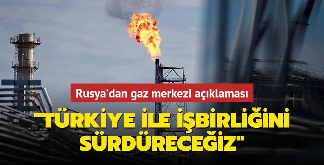 Rusya dan gaz merkezi açıklaması Türkiye ile işbirliğini sürdüreceğiz