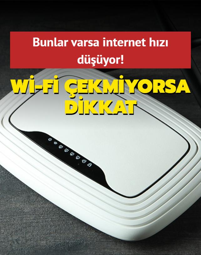 Wi-Fi ekmiyorsa dikkat! Bunlar varsa internet hz dyor