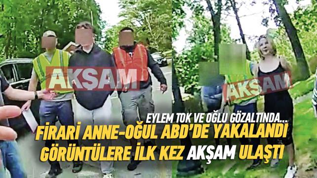 Eylem Tok ve oğlu ABD de yakalanmıştı Akşam Gazetesi nin ulaştığı o