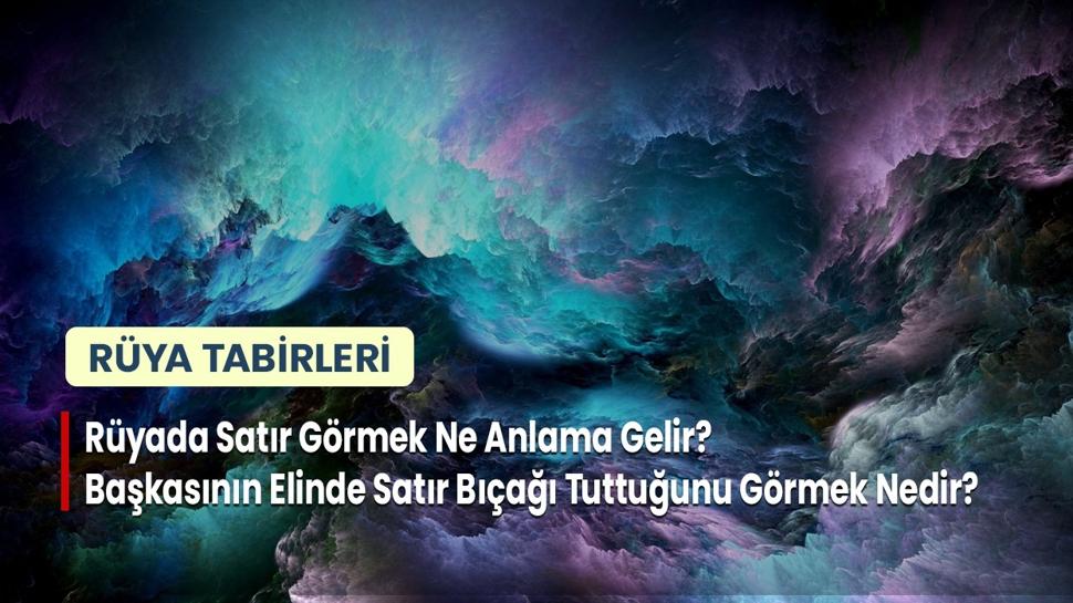 Rüyada Satır Görmek Ne Anlama Gelir Başkasının Elinde Satır Bıçağı