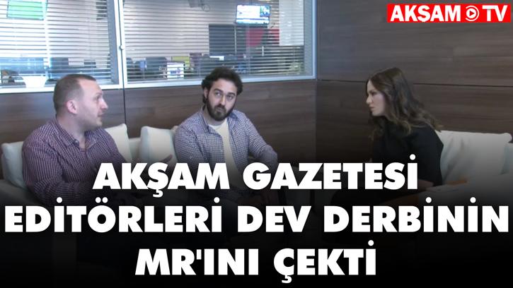 Akşam Gazetesi Editörleri Dev Derbinin MR'ını Çekti
