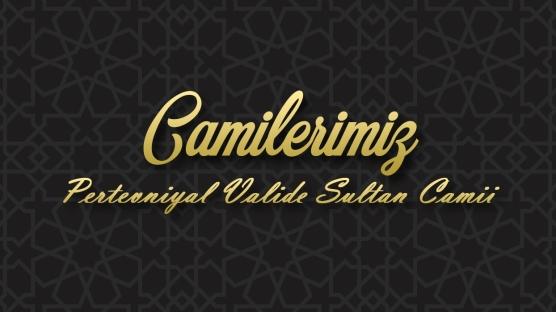 Camilerimiz: Pertevniyal Valide Sultan Camii