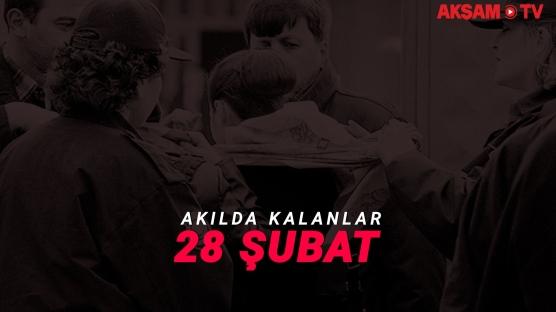 28 Şubat'tan akılda kalanlar