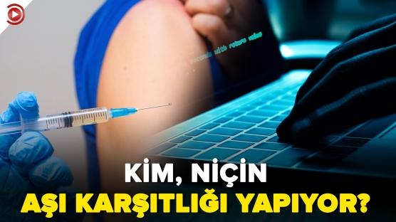 Kim, niçin aşı karşıtlığı yapıyor?
