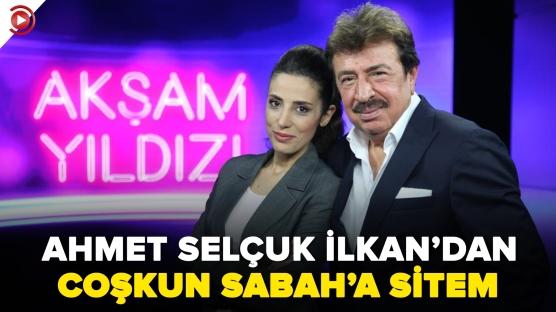 Ahmet Selçuk İlkan'dan Coşkun Sabah'a sitem
