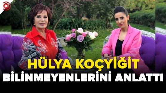 Hülya Koçyiğit bilinmeyenlerini anlattı