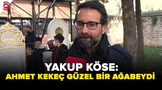 Yakup Köse: 'Ahmet Kekeç güzel bir ağabeydi'