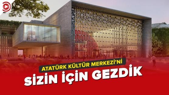 Yeni açılan Atatürk Kültür Merkezi'ni sizin için gezdik
