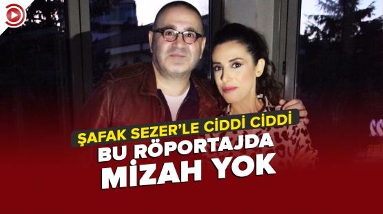 Milyonları güldüren Şafak Sezer: Hiç keyifli bir hayatım yok