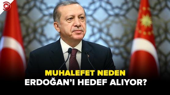 Muhalefet neden Erdoğan'ı hedef alıyor?