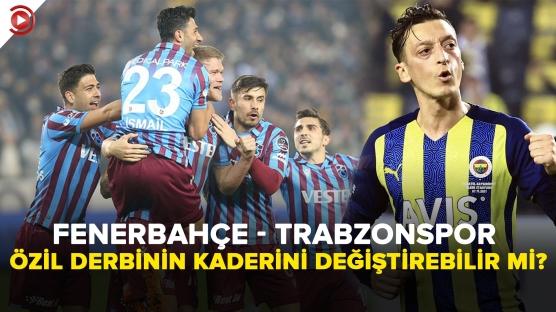 Fenerbahçe - Trabzonspor Derbi Maçı Öncesi