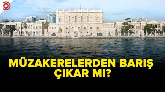 İstanbul müzakerelerinden barış çıkacak mı?