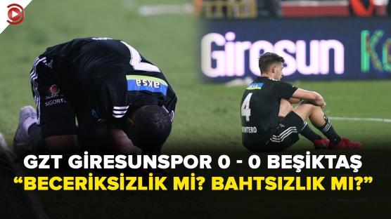 BEŞİKTAŞ, GİRESUNSPOR MAÇINDAN İSTEDİĞİNİ ALAMADI