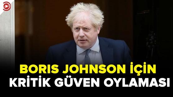 BORIS JOHNSON İÇİN KRİTİK GÜVEN OYLAMASI