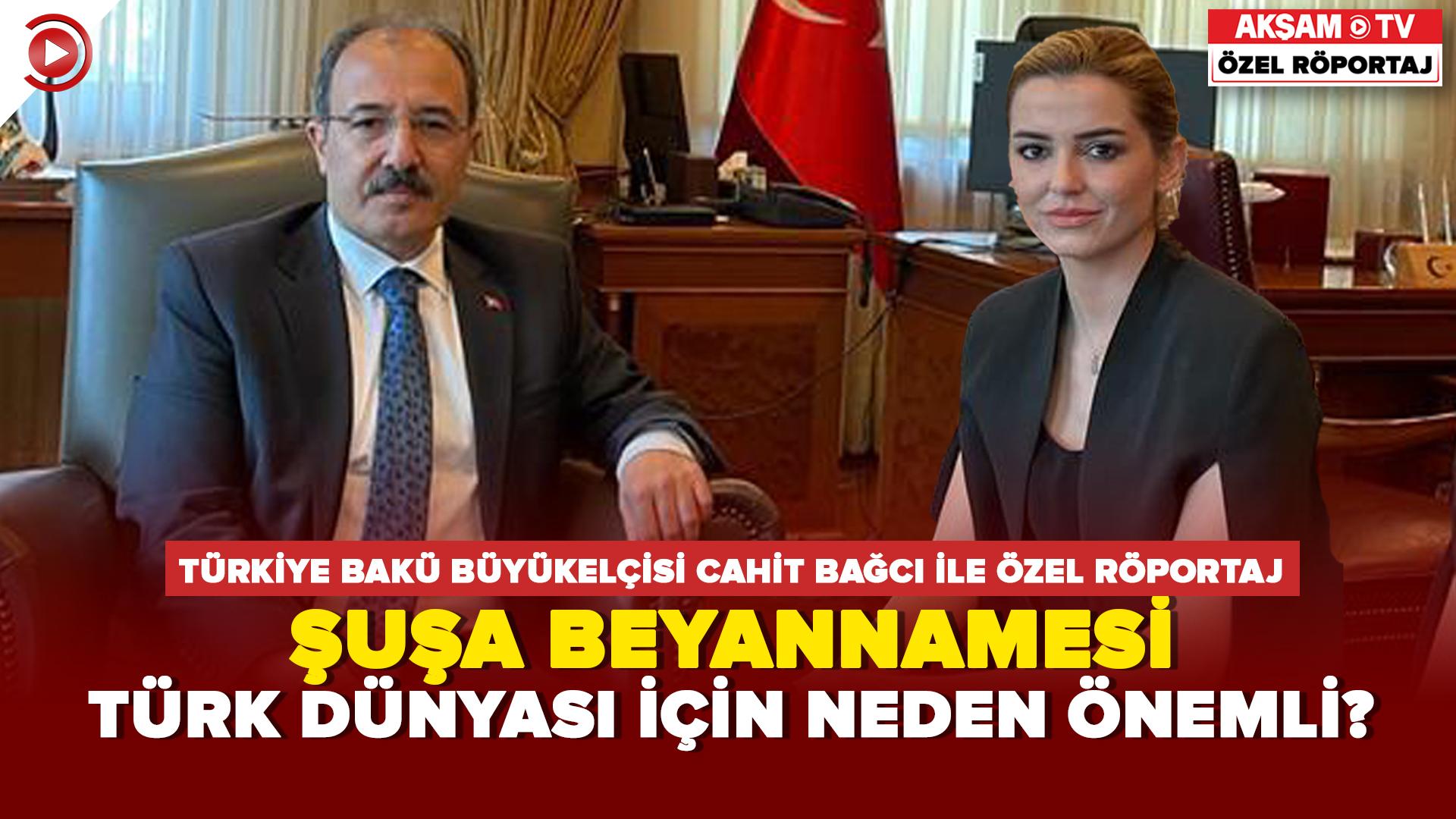 Türkiye'nin Bakü Büyükelçisi Bağcı Akşam TV'ye konuştu... Şuşa Beyannamesi Türk Dünyası için neden önemli?
