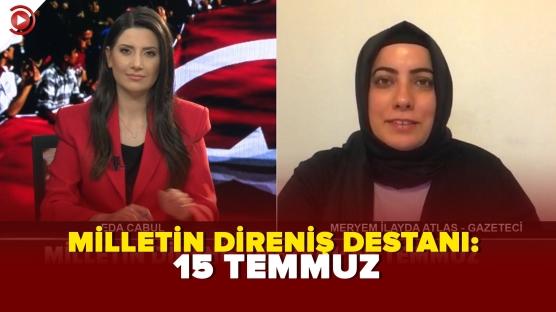 MİLLETİN DİRENİŞ DESTANI: 15 TEMMUZ