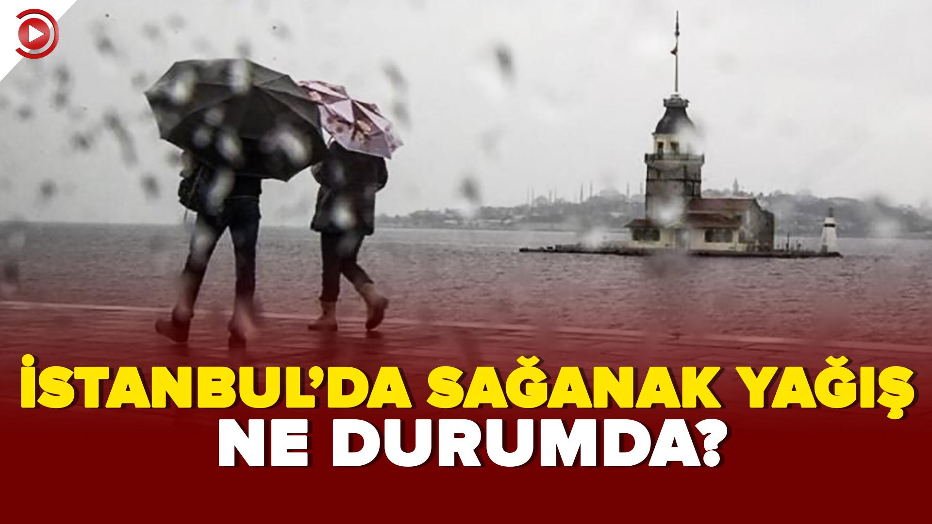 İstanbul'da sağanak yağış ne durumda?
