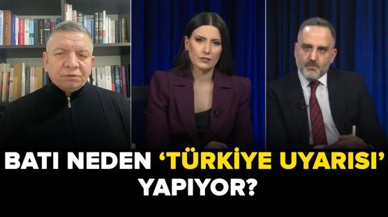 Batı neden ‘Türkiye Uyarısı' yapıyor?