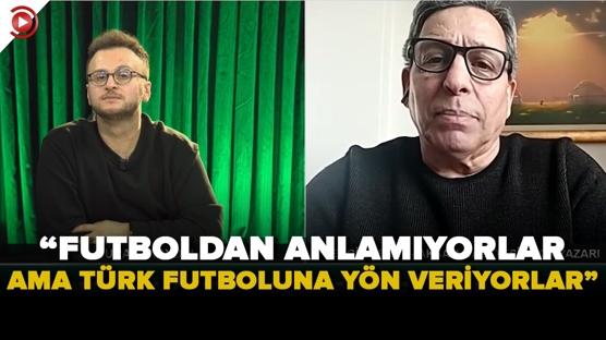Engin Verel: Futboldan anlamıyorlar ama Türk futboluna yön veriyorlar!