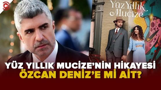 Ebru Şahin ile Birkan Sokullu'yu buluşturan Yüz Yıllık Mucize'nin hikayesi Özcan Deniz'e mi ait?