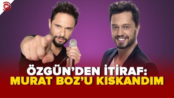 Özgün: 'Murat Boz'u kıskandım!'
