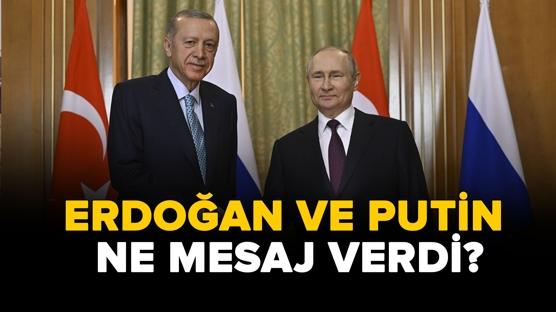 Erdoğan ve Putin ne mesaj verdi?