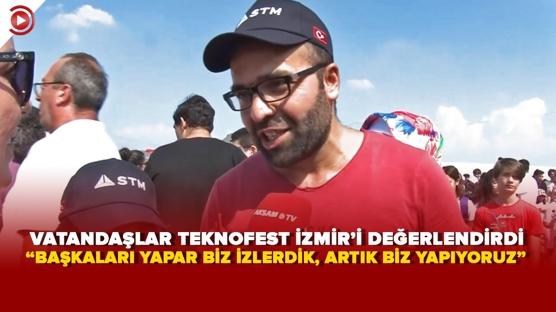 Vatandaşlar TEKNOFEST İzmir'i değerlendirdi… “Başkaları yapar biz izlerdik, artık biz yapıyoruz”