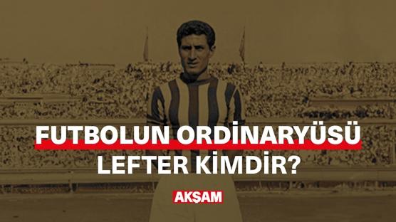 Türk futbolunun ordinaryüsü, Fenerbahçe'nin efsanesi Lefter kimdir?