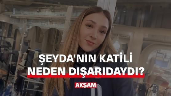 Şeyda'nın katili neden dışarıdaydı?