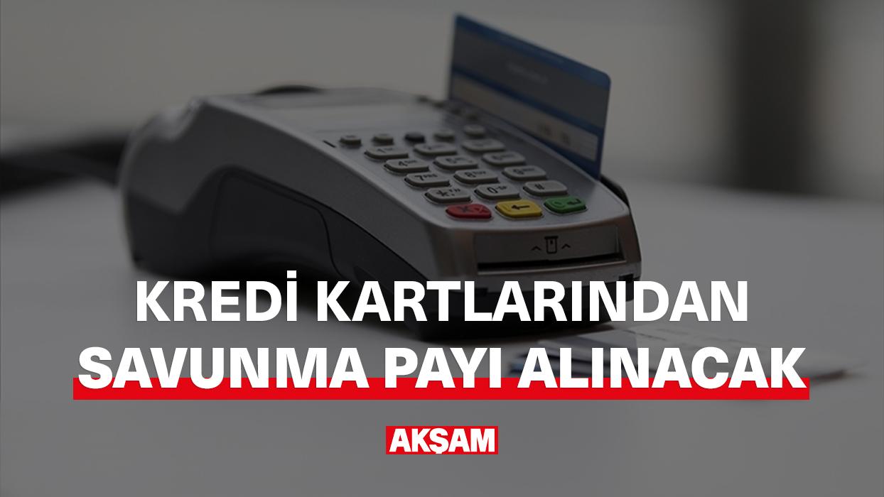 Kredi kartlarından artık savunma payı alınacak!