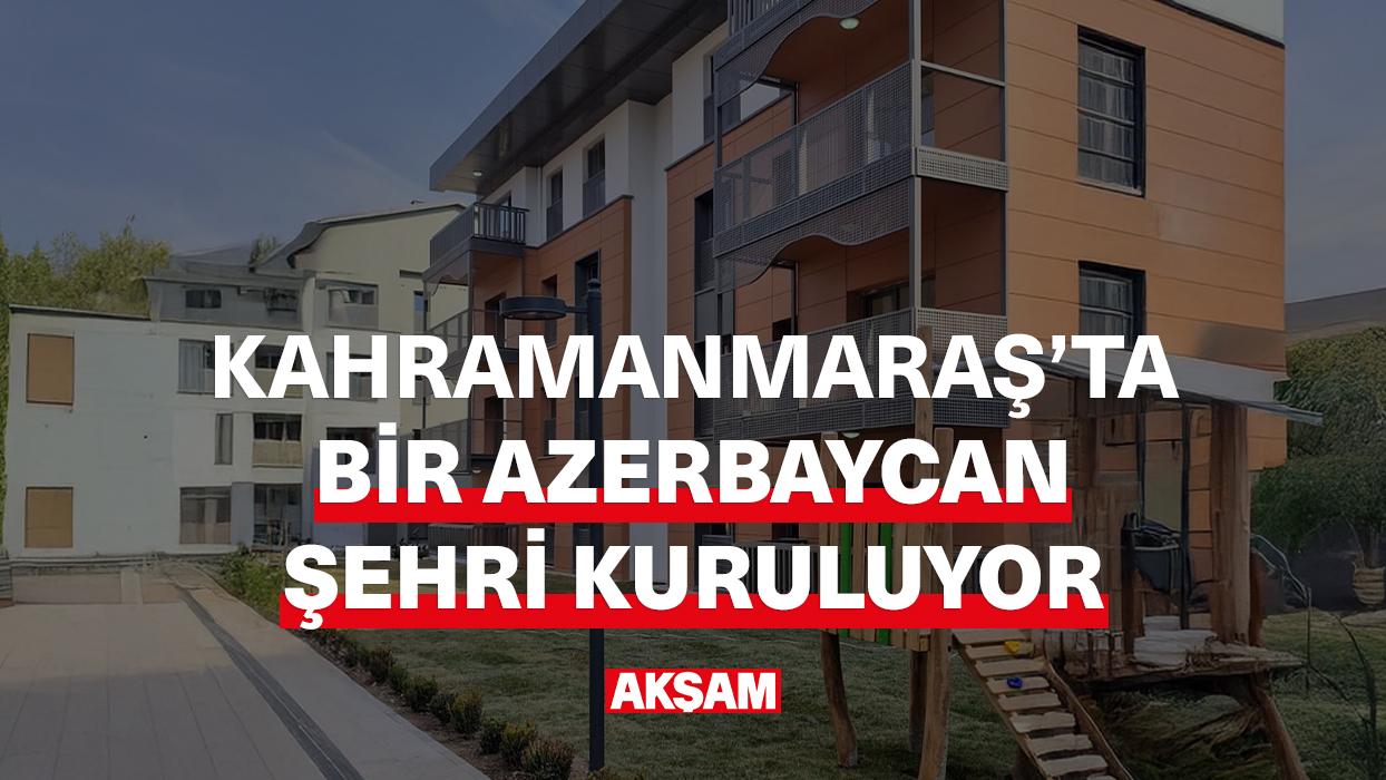 Kahramanmaraş'ta bir Azerbaycan şehri kuruluyor