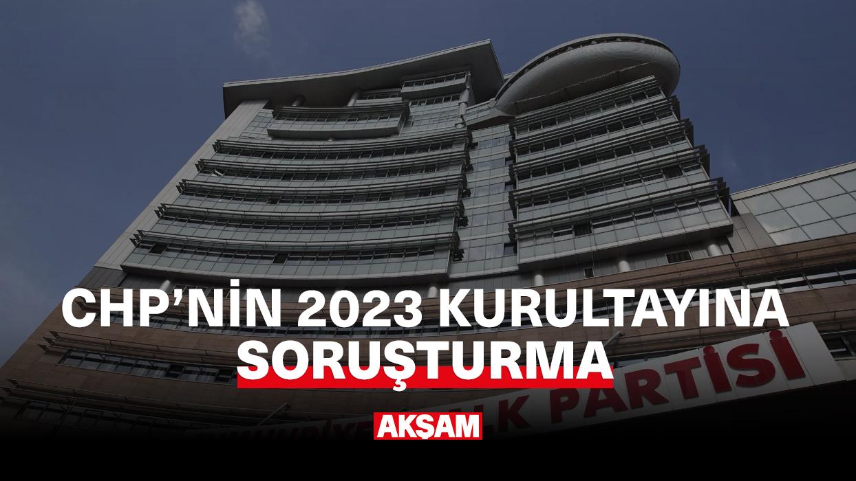 CHP'NİN 2023 KURULTAYINA SORUŞTURMA 