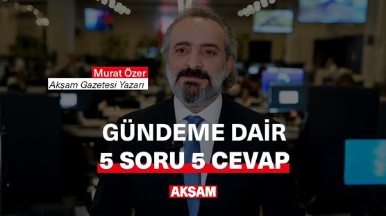 GÜNDEME DAİR 5 SORU 5 CEVAP!