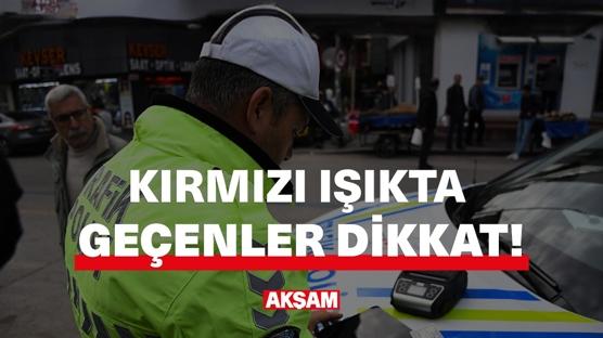 Kırmızı ışıkta geçenler dikkat!