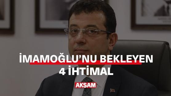 Ekrem İmamoğlu'nu bekleyen 4 ihtimal!