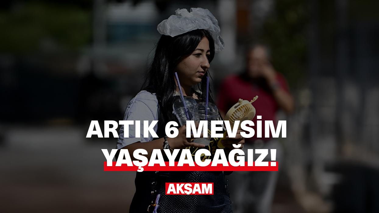 Artık 6 mevsim yaşayacağız!