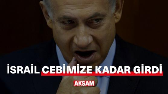 İsrail cebimize kadar girdi