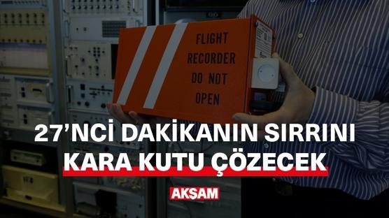 27'nci dakikanın sırrını kara kutu çözecek!
