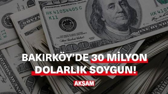 Bakırköy'de 30 Milyon Dolarlık Soygun!