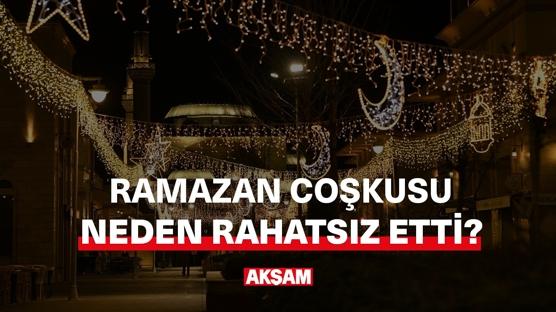 Ramazan coşkusu neden rahatsız etti?
