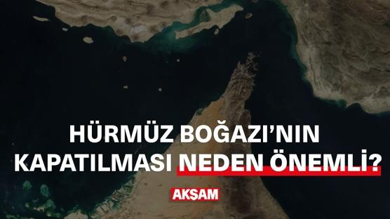 Hürmüz Boğazı'nın kapatılması neden önemli?