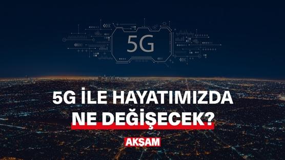 5G ile hayatımızda ne değişecek?