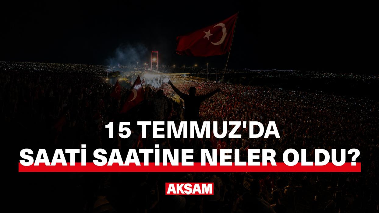 15 Temmuz'da saati saatine neler oldu?
