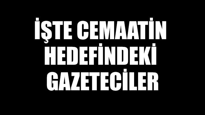 te cemaatin hedefindeki gazeteciler