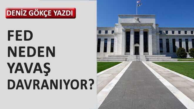 FED neden yava davranyor"