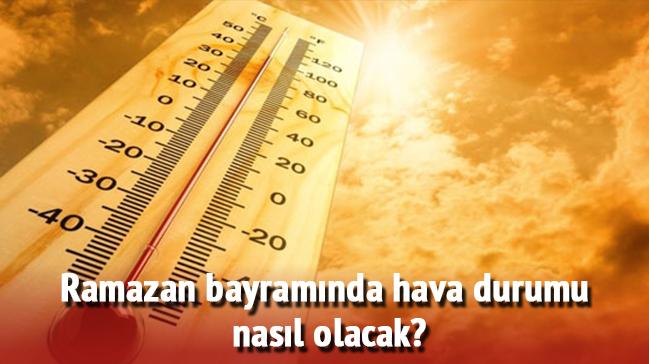 Ramazan bayramnda hava durumu nasl olacak"