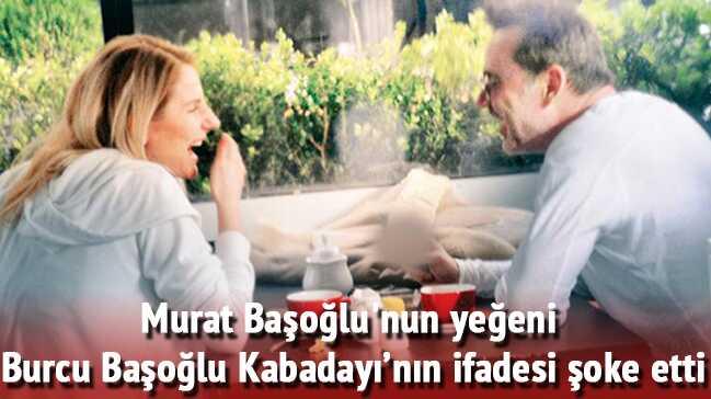 Murat Baolu'nun z yeeni Burcu Baolu Kabaday son ifadesi oke etti 