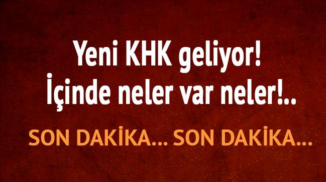 Yeni KHK geliyor! inde neler var neler!..